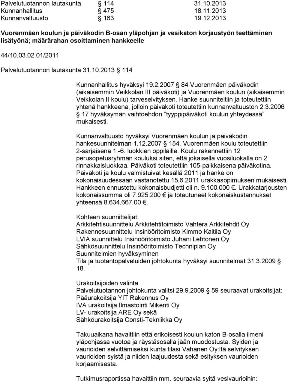 2.2007 84 Vuorenmäen päiväkodin (aikaisemmin Veikkolan III päiväkoti) ja Vuorenmäen koulun (aikaisemmin Veikkolan II koulu) tarveselvityksen.