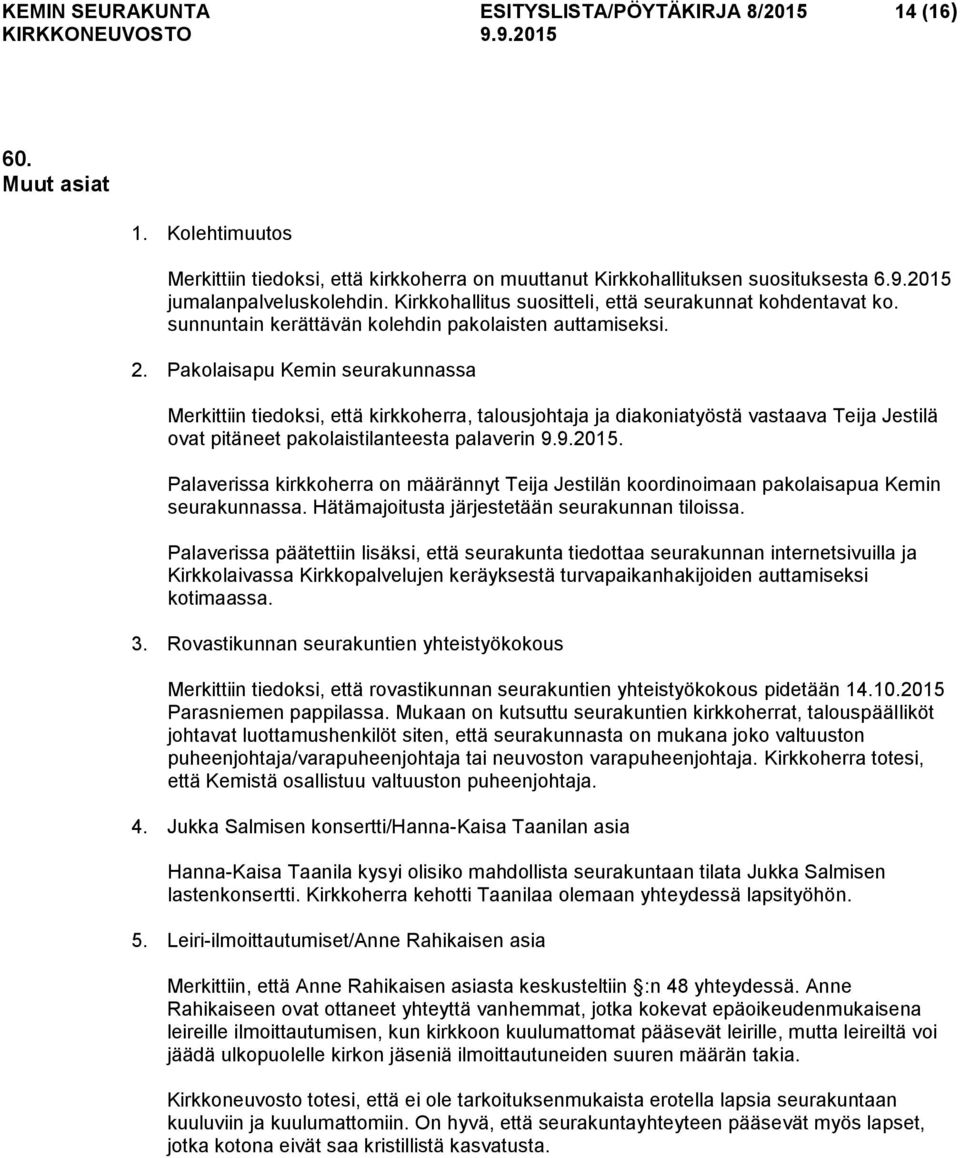 Pakolaisapu Kemin seurakunnassa Merkittiin tiedoksi, että kirkkoherra, talousjohtaja ja diakoniatyöstä vastaava Teija Jestilä ovat pitäneet pakolaistilanteesta palaverin 9.9.2015.