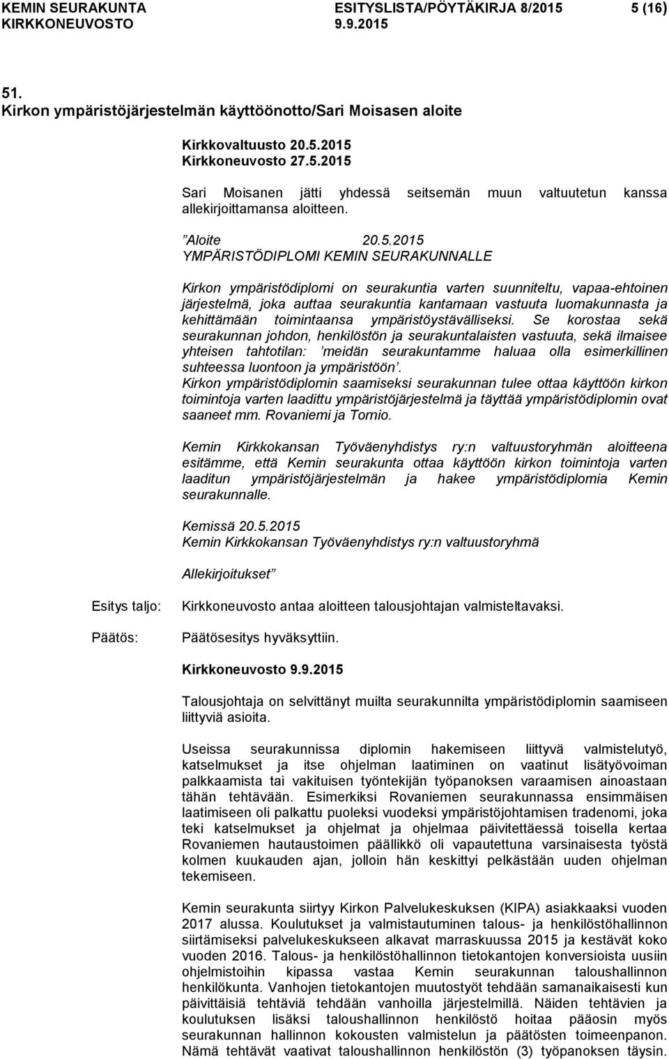 2015 YMPÄRISTÖDIPLOMI KEMIN SEURAKUNNALLE Kirkon ympäristödiplomi on seurakuntia varten suunniteltu, vapaa-ehtoinen järjestelmä, joka auttaa seurakuntia kantamaan vastuuta luomakunnasta ja