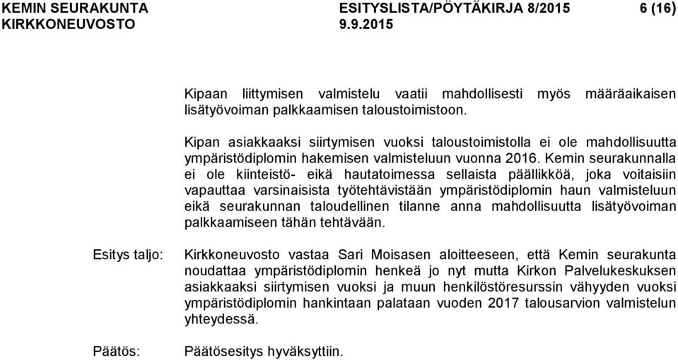 Kemin seurakunnalla ei ole kiinteistö- eikä hautatoimessa sellaista päällikköä, joka voitaisiin vapauttaa varsinaisista työtehtävistään ympäristödiplomin haun valmisteluun eikä seurakunnan