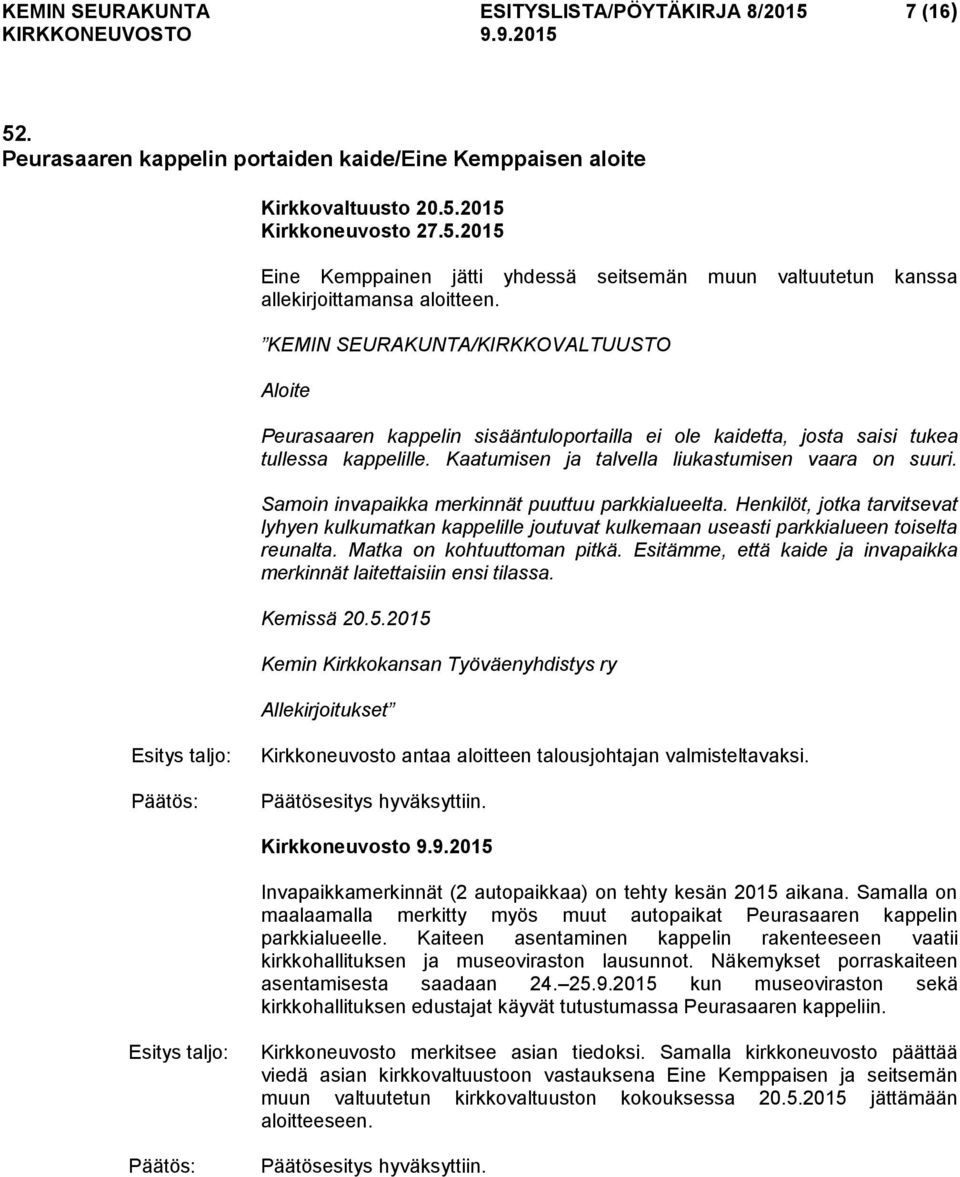 Samoin invapaikka merkinnät puuttuu parkkialueelta. Henkilöt, jotka tarvitsevat lyhyen kulkumatkan kappelille joutuvat kulkemaan useasti parkkialueen toiselta reunalta. Matka on kohtuuttoman pitkä.