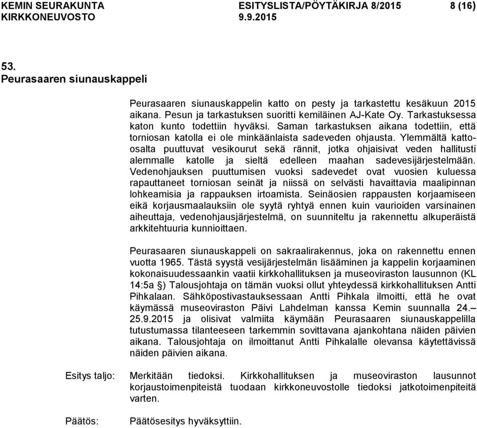 Ylemmältä kattoosalta puuttuvat vesikourut sekä rännit, jotka ohjaisivat veden hallitusti alemmalle katolle ja sieltä edelleen maahan sadevesijärjestelmään.