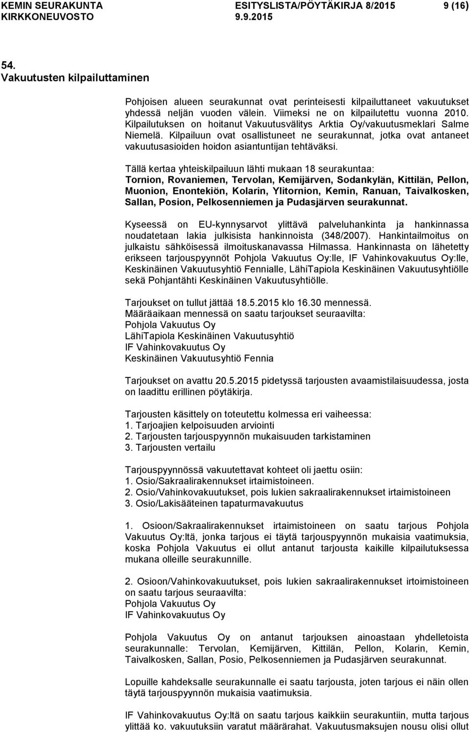 Kilpailuun ovat osallistuneet ne seurakunnat, jotka ovat antaneet vakuutusasioiden hoidon asiantuntijan tehtäväksi.