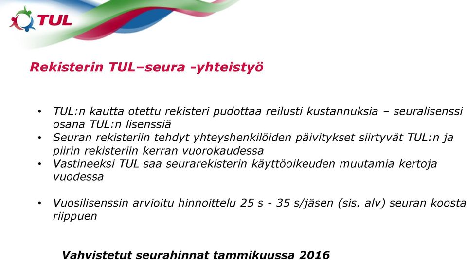 kerran vuorokaudessa Vastineeksi TUL saa seurarekisterin käyttöoikeuden muutamia kertoja vuodessa Vuosilisenssin