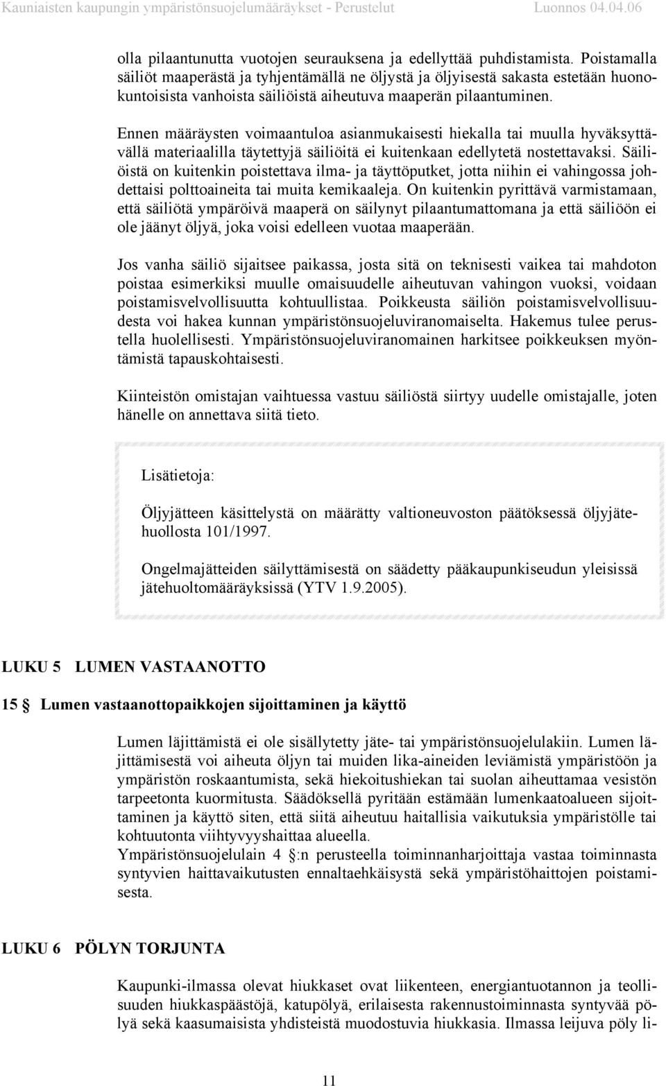 Ennen määräysten voimaantuloa asianmukaisesti hiekalla tai muulla hyväksyttävällä materiaalilla täytettyjä säiliöitä ei kuitenkaan edellytetä nostettavaksi.