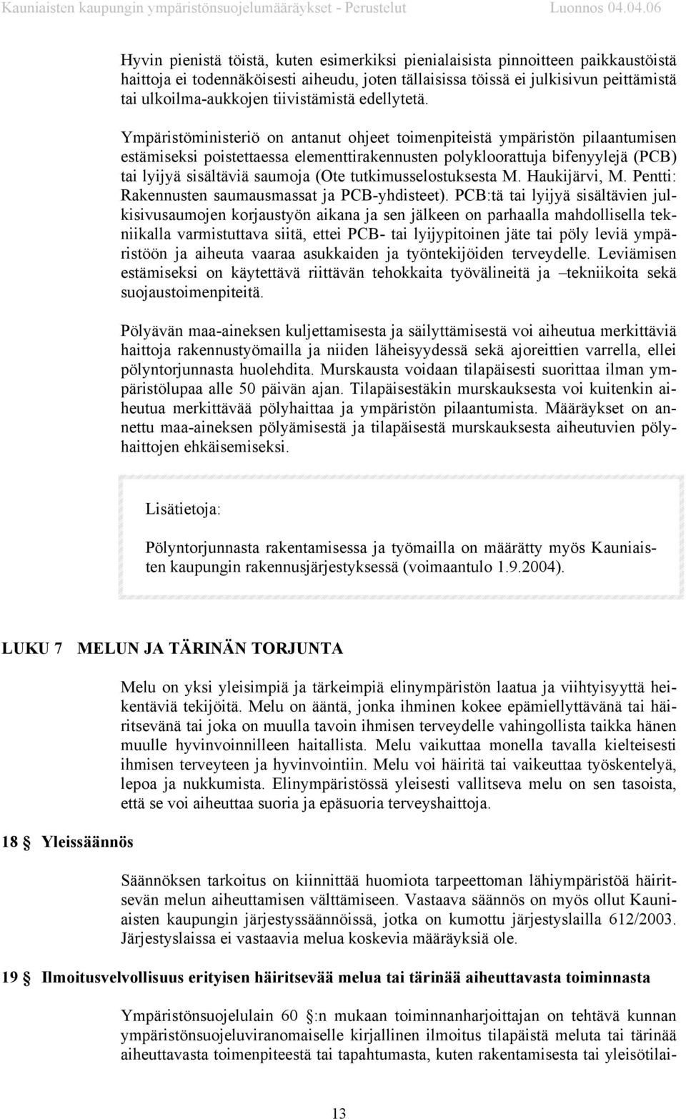Ympäristöministeriö on antanut ohjeet toimenpiteistä ympäristön pilaantumisen estämiseksi poistettaessa elementtirakennusten polykloorattuja bifenyylejä (PCB) tai lyijyä sisältäviä saumoja (Ote