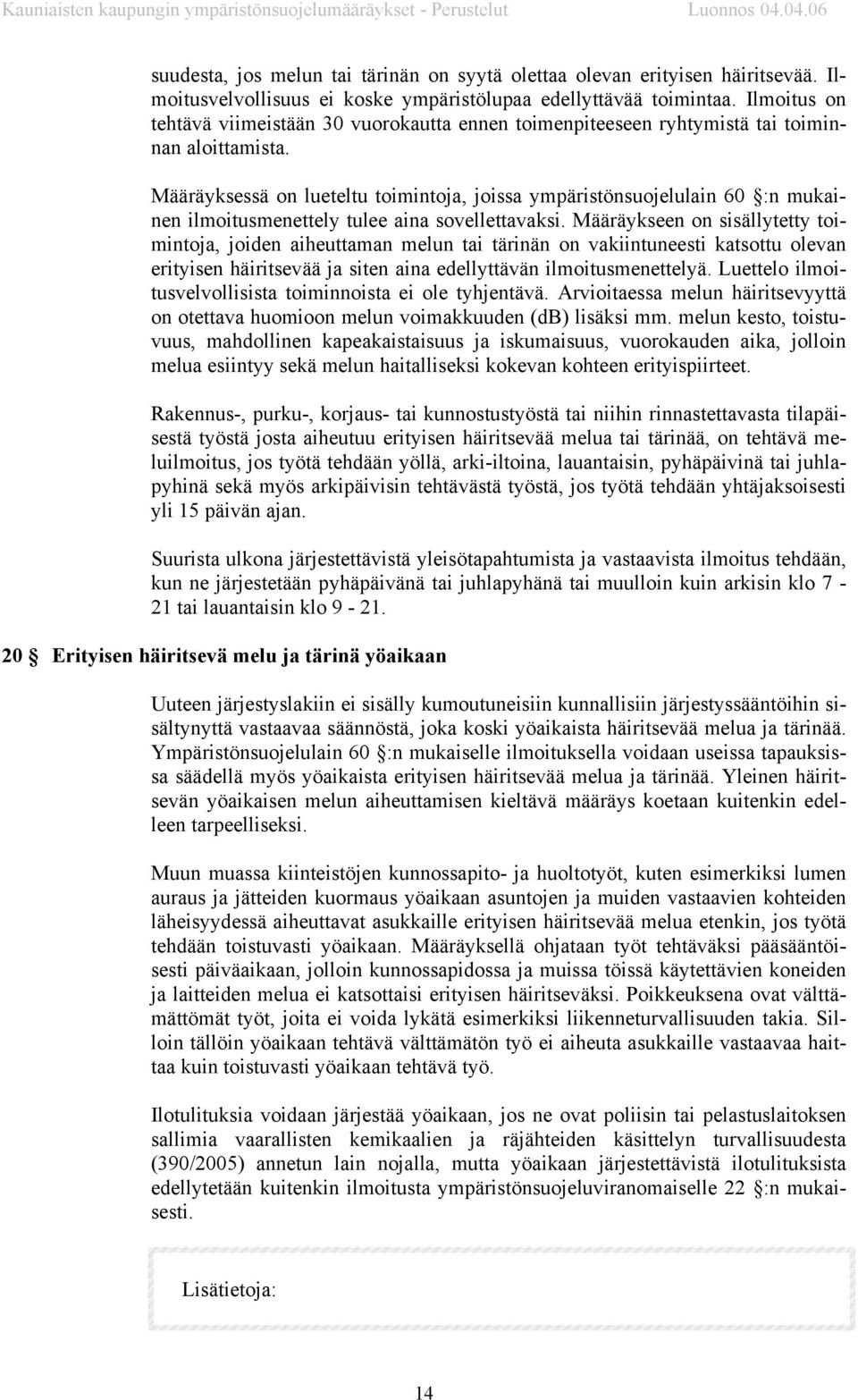Määräyksessä on lueteltu toimintoja, joissa ympäristönsuojelulain 60 :n mukainen ilmoitusmenettely tulee aina sovellettavaksi.