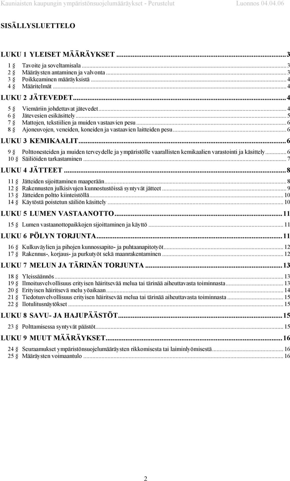 .. 6 LUKU 3 KEMIKAALIT...6 9 Polttonesteiden ja muiden terveydelle ja ympäristölle vaarallisten kemikaalien varastointi ja käsittely... 6 10 Säiliöiden tarkastaminen... 7 LUKU 4 JÄTTEET.