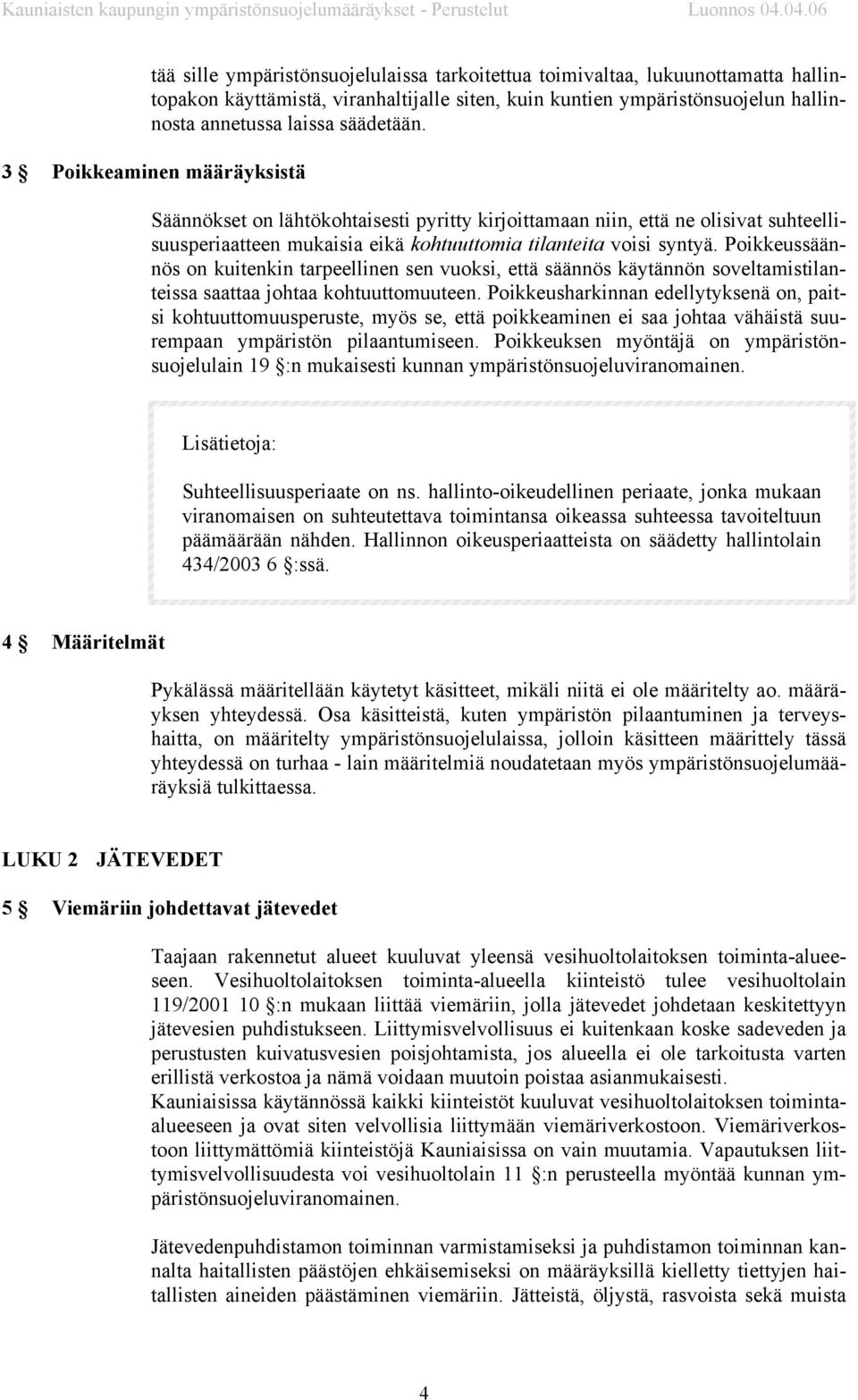 Poikkeussäännös on kuitenkin tarpeellinen sen vuoksi, että säännös käytännön soveltamistilanteissa saattaa johtaa kohtuuttomuuteen.