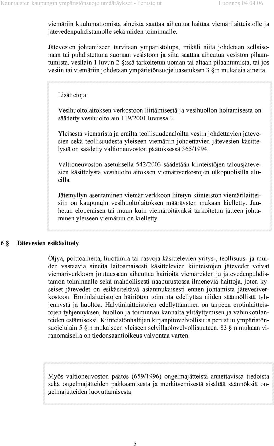tarkoitetun uoman tai altaan pilaantumista, tai jos vesiin tai viemäriin johdetaan ympäristönsuojeluasetuksen 3 :n mukaisia aineita.