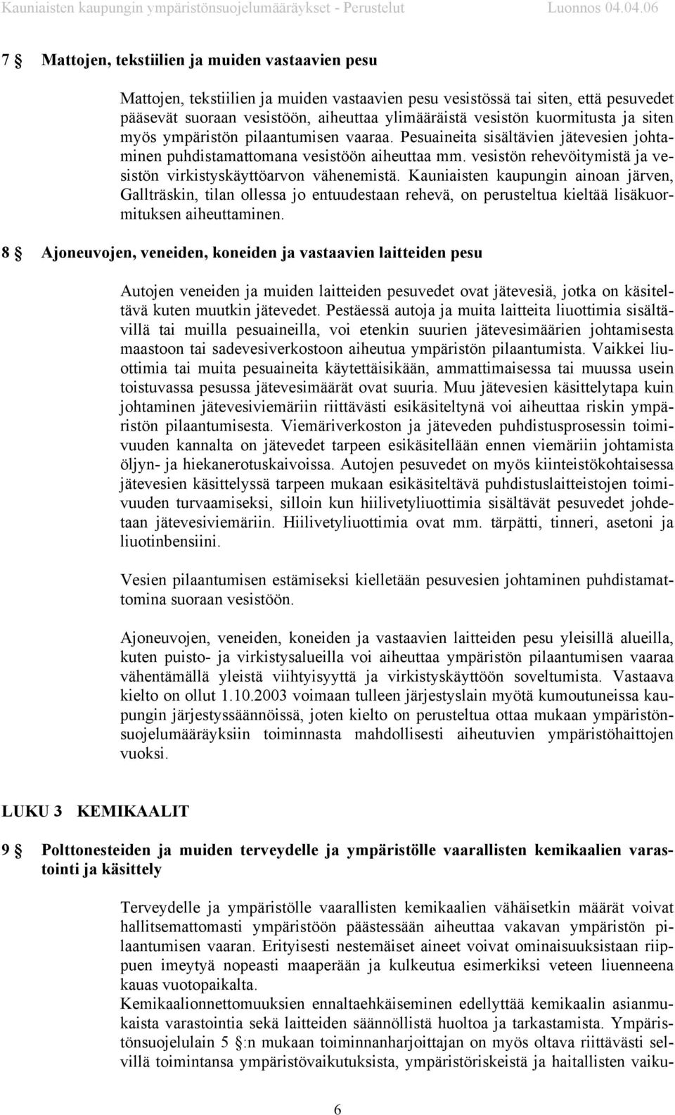 vesistön rehevöitymistä ja vesistön virkistyskäyttöarvon vähenemistä.
