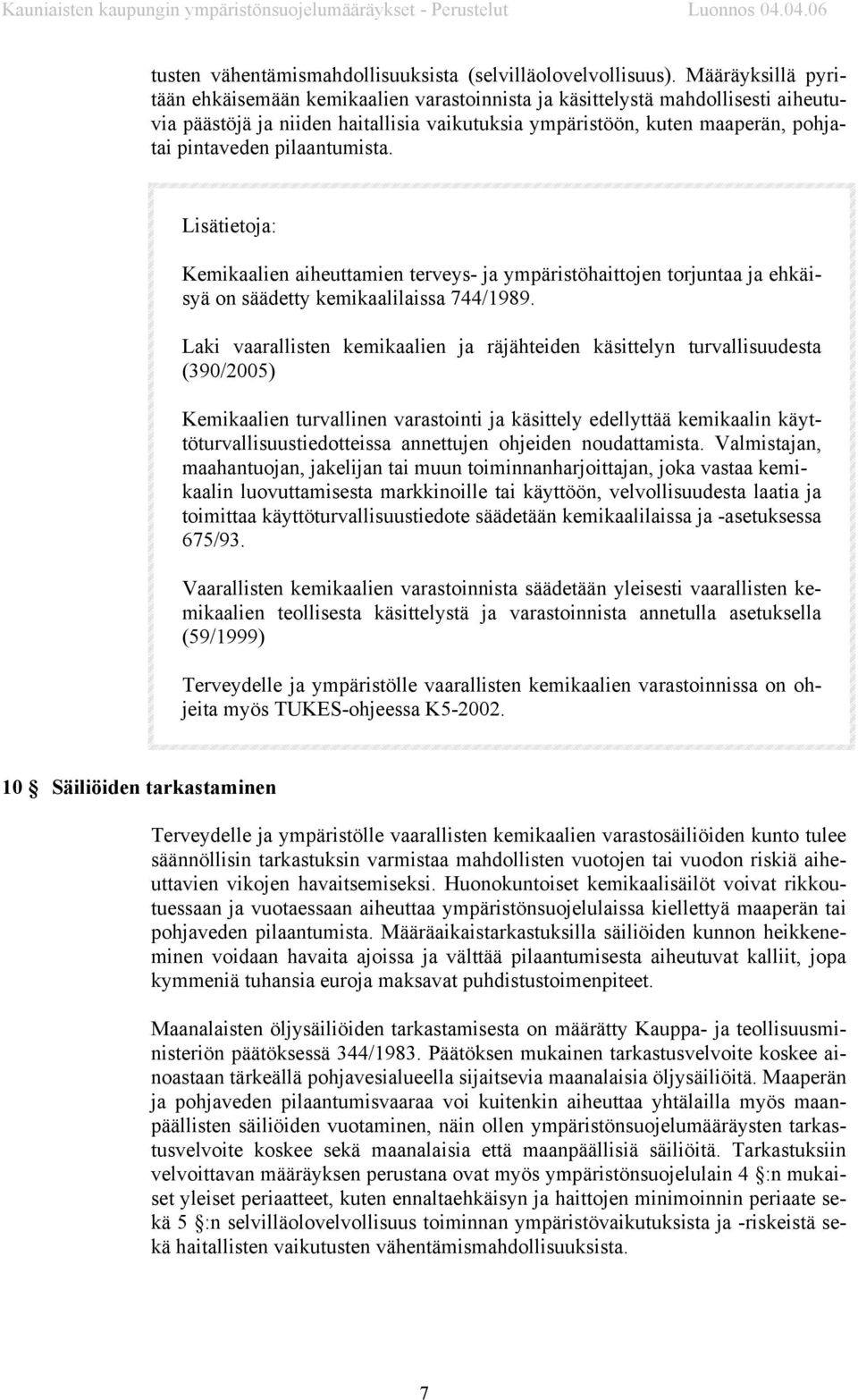 pilaantumista. Kemikaalien aiheuttamien terveys- ja ympäristöhaittojen torjuntaa ja ehkäisyä on säädetty kemikaalilaissa 744/1989.