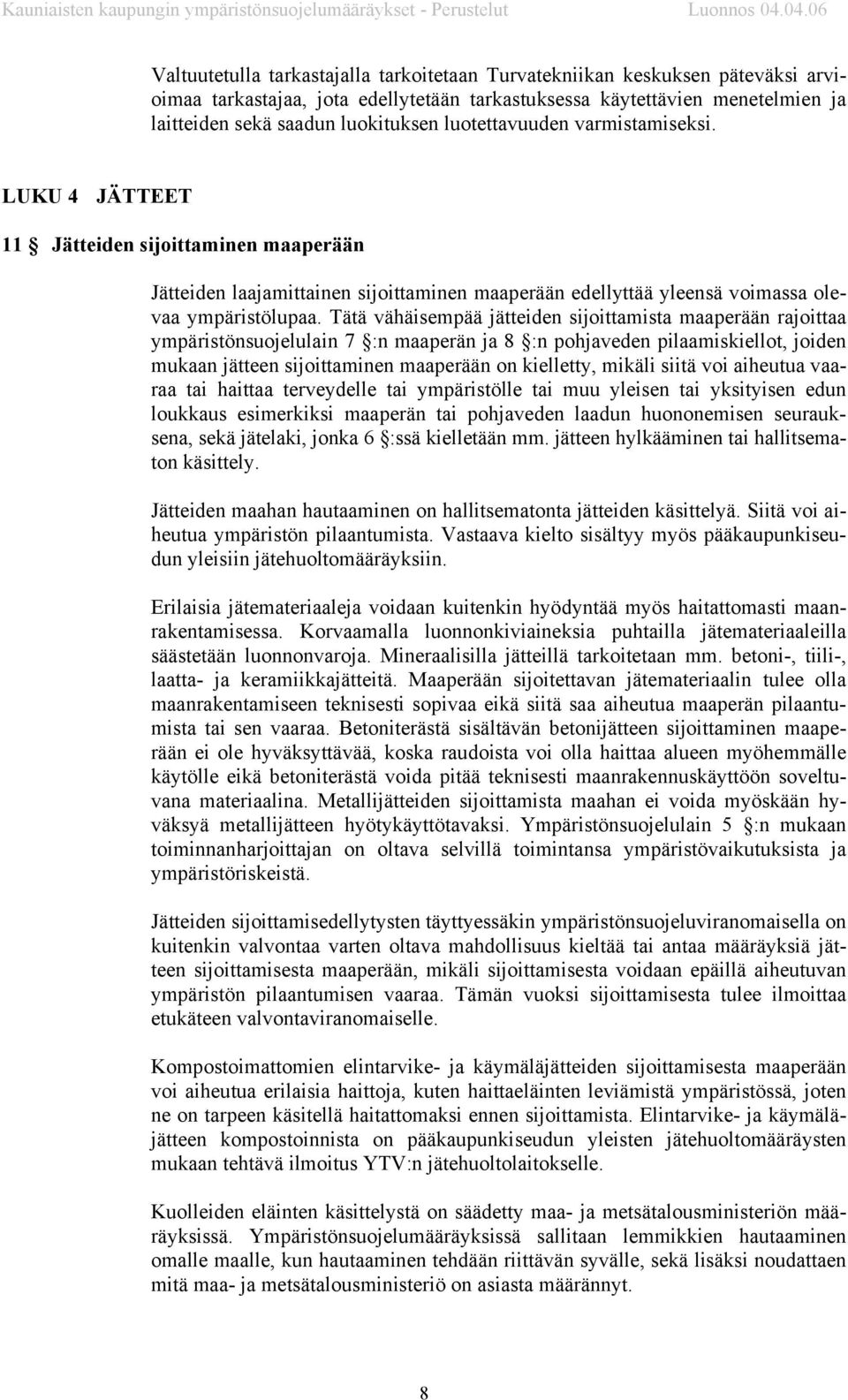 Tätä vähäisempää jätteiden sijoittamista maaperään rajoittaa ympäristönsuojelulain 7 :n maaperän ja 8 :n pohjaveden pilaamiskiellot, joiden mukaan jätteen sijoittaminen maaperään on kielletty, mikäli