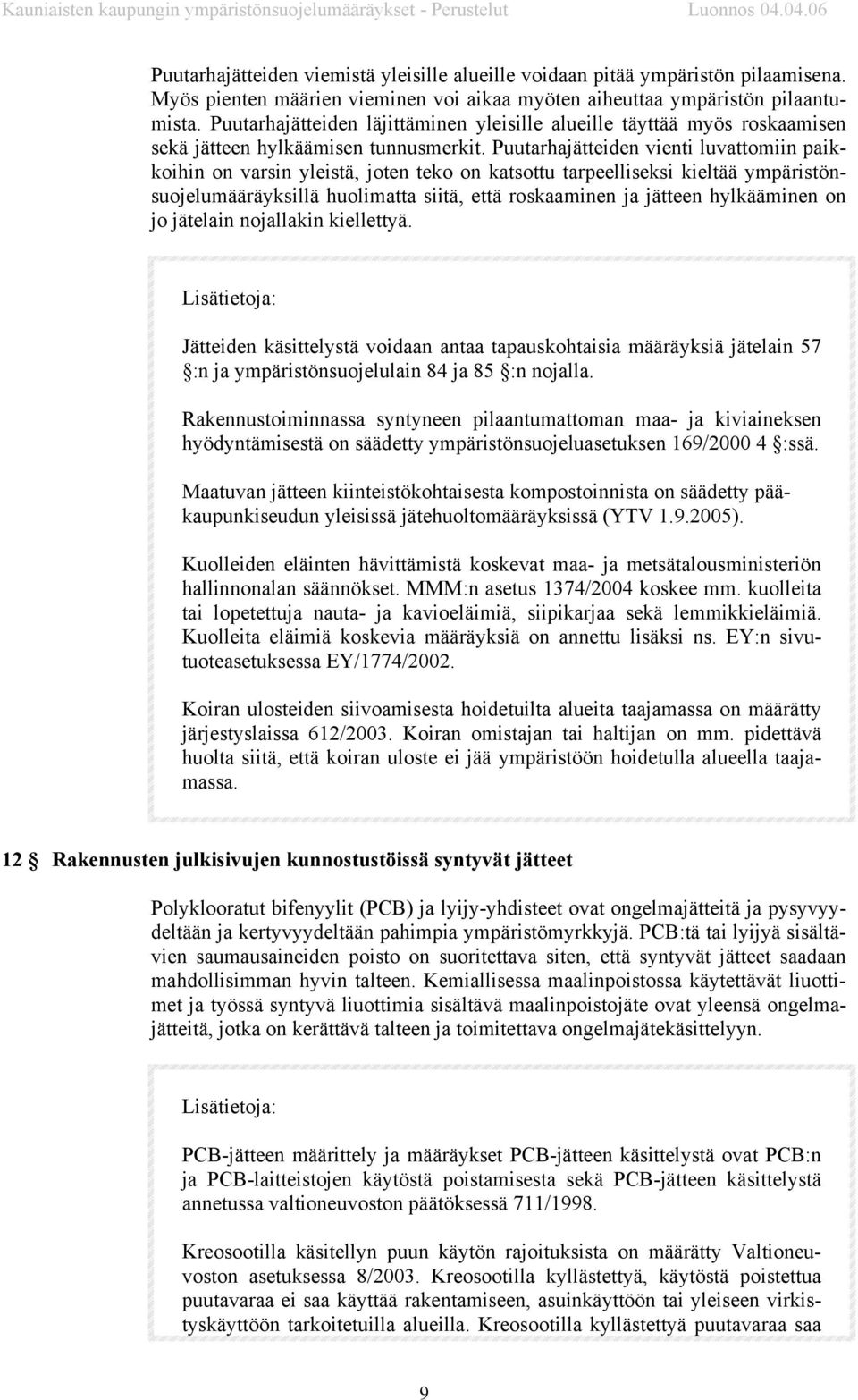 Puutarhajätteiden vienti luvattomiin paikkoihin on varsin yleistä, joten teko on katsottu tarpeelliseksi kieltää ympäristönsuojelumääräyksillä huolimatta siitä, että roskaaminen ja jätteen