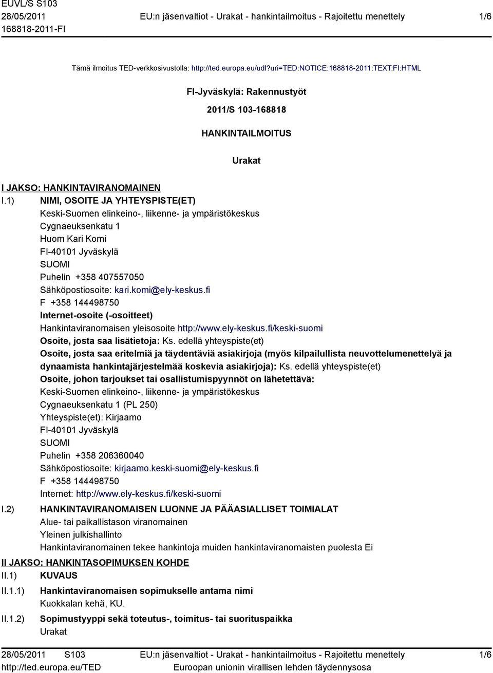 1) NIMI, OSOITE JA YHTEYSPISTE(ET) Keski-Suomen elinkeino-, liikenne- ja ympäristökeskus Cygnaeuksenkatu 1 Huom Kari Komi FI-40101 Jyväskylä SUOMI Puhelin +358 407557050 Sähköpostiosoite: kari.