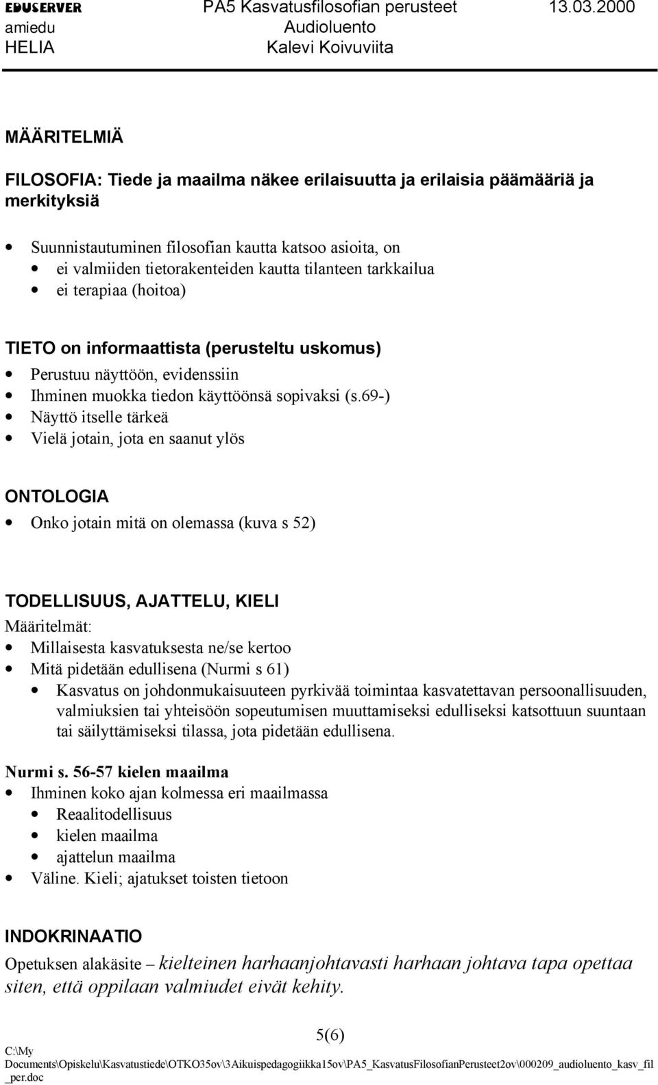 69-) Näyttö itselle tärkeä Vielä jotain, jota en saanut ylös ONTOLOGIA Onko jotain mitä on olemassa (kuva s 52) TODELLISUUS, AJATTELU, KIELI Määritelmät: Millaisesta kasvatuksesta ne/se kertoo Mitä