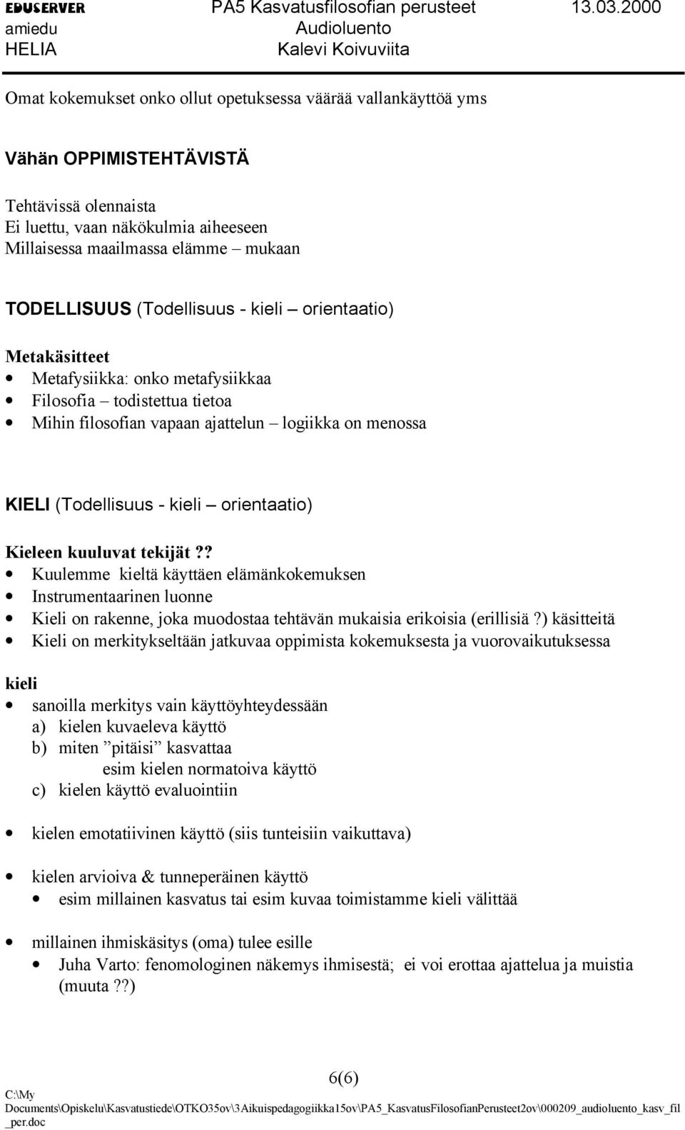 orientaatio) Kieleen kuuluvat tekijät?? Kuulemme kieltä käyttäen elämänkokemuksen Instrumentaarinen luonne Kieli on rakenne, joka muodostaa tehtävän mukaisia erikoisia (erillisiä?