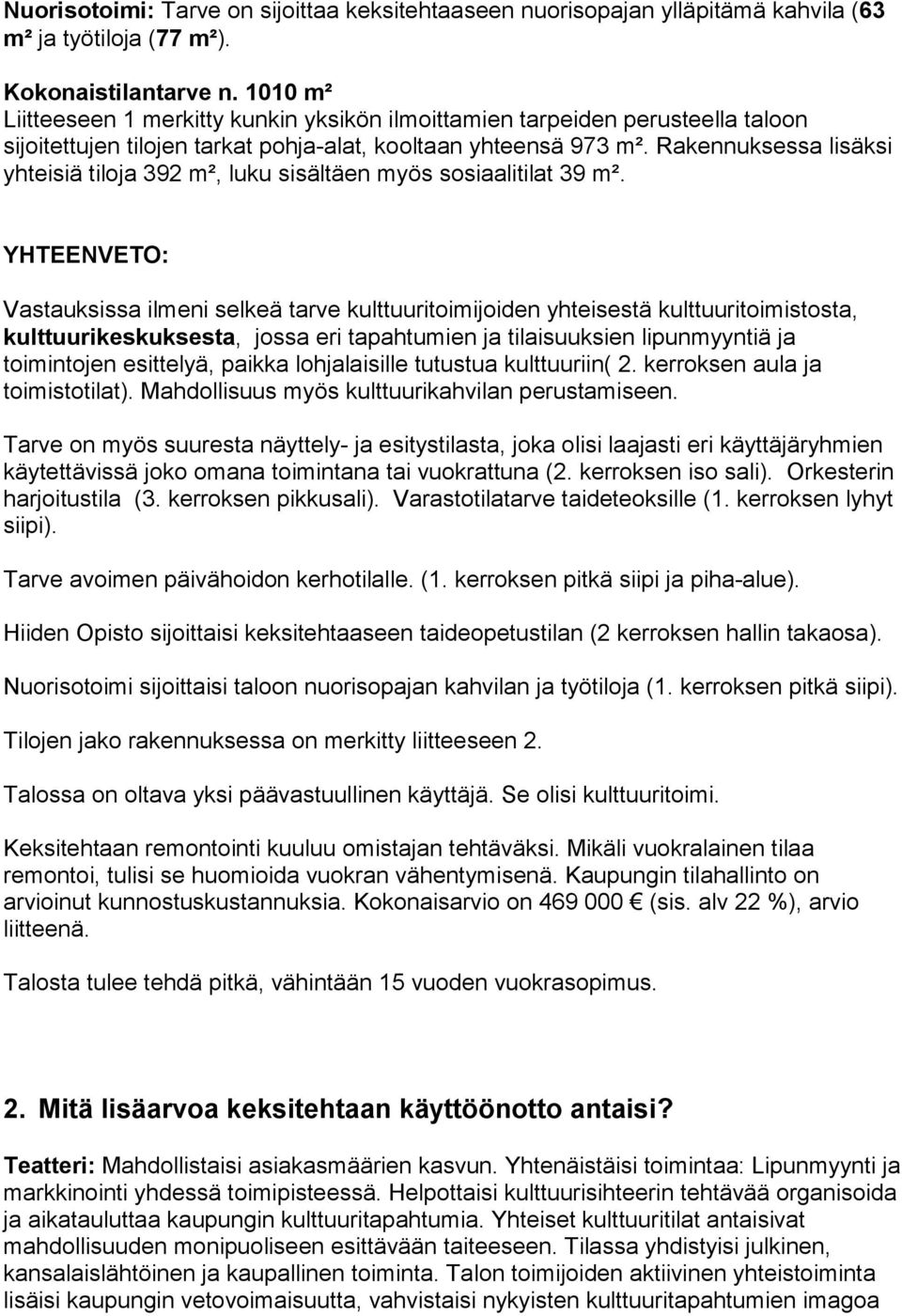 Rakennuksessa lisäksi yhteisiä tiloja 392 m², luku sisältäen myös sosiaalitilat 39 m².