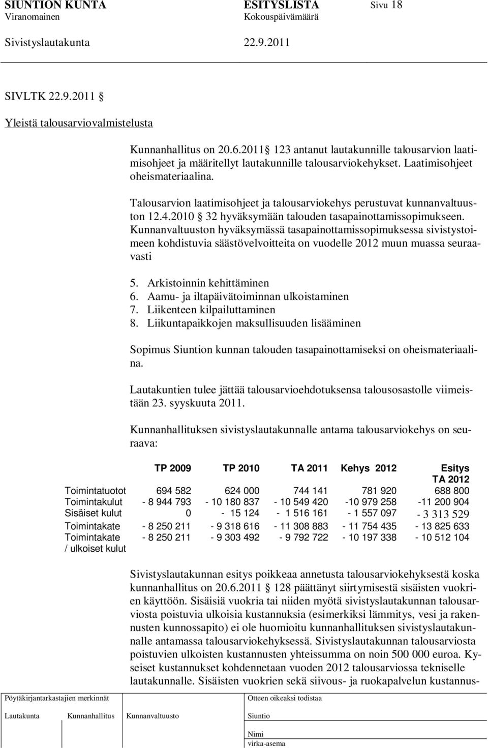 Kunnanvaltuuston hyväksymässä tasapainottamissopimuksessa sivistystoimeen kohdistuvia säästövelvoitteita on vuodelle 2012 muun muassa seuraavasti 5. Arkistoinnin kehittäminen 6.
