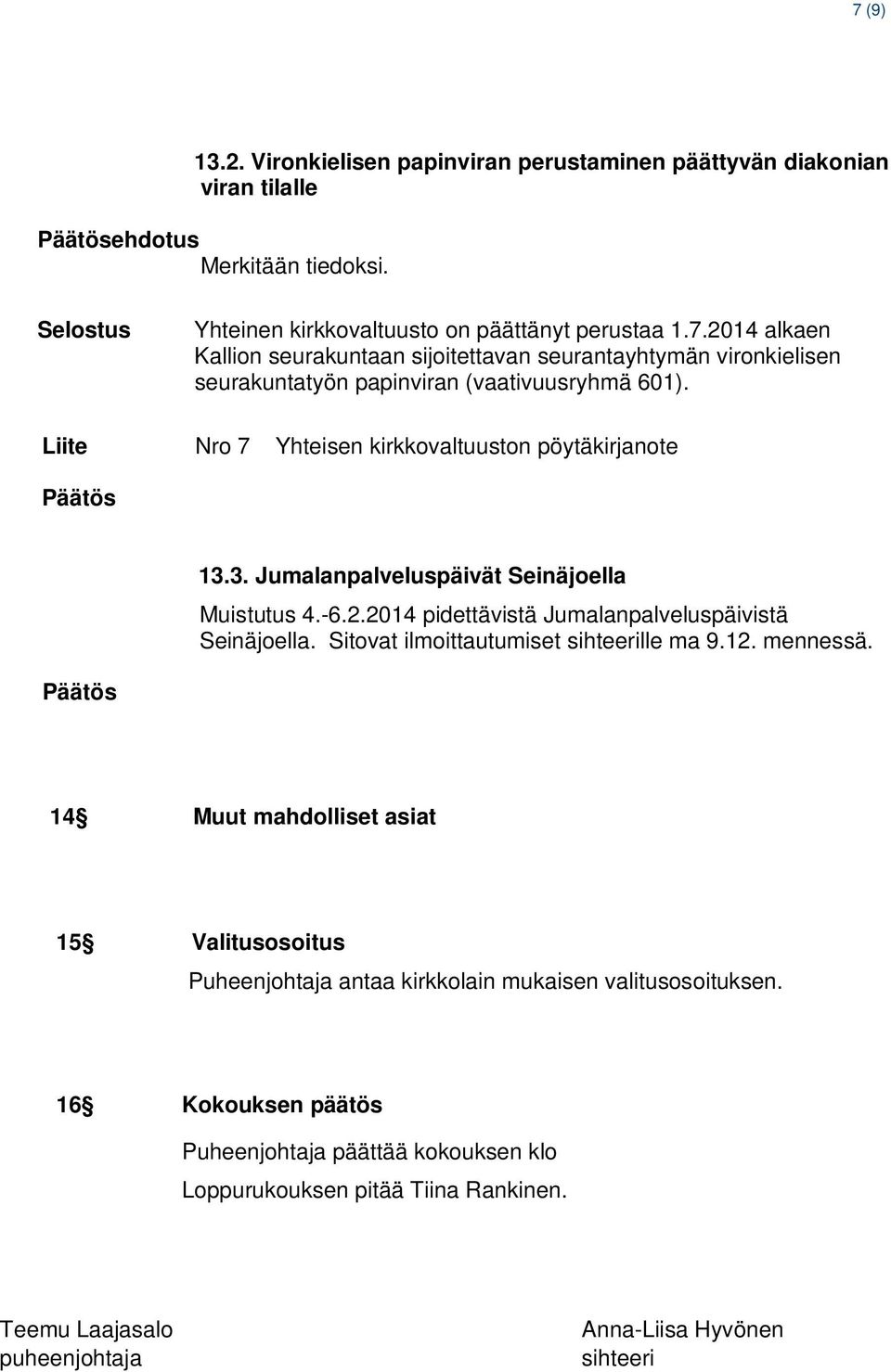 Sitovat ilmoittautumiset sihteerille ma 9.12. mennessä. 14 Muut mahdolliset asiat 15 Valitusosoitus Puheenjohtaja antaa kirkkolain mukaisen valitusosoituksen.