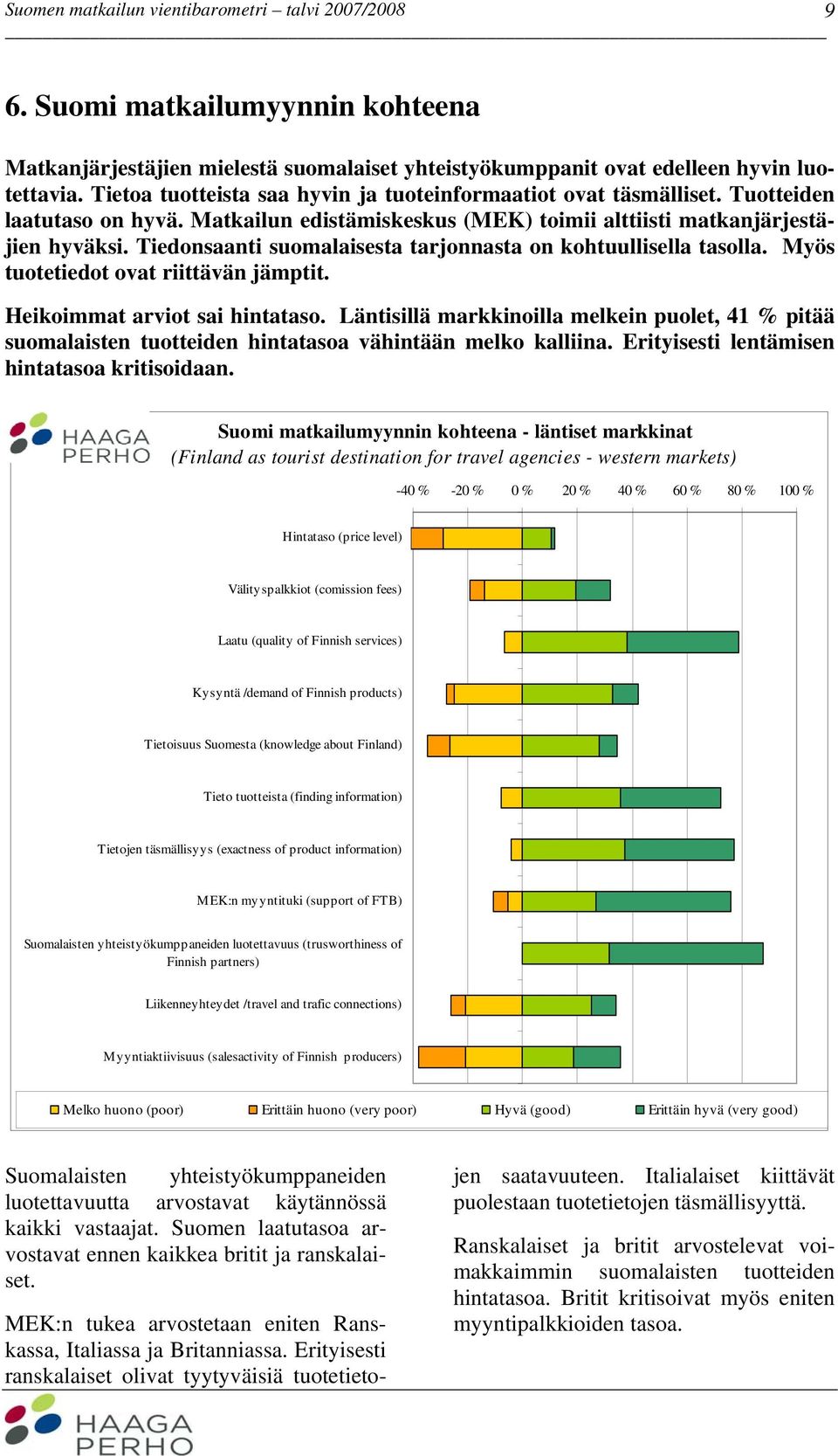 Myös tuotetiedot ovat riittävän jämptit. Heikoimmat arviot sai hintataso. Läntisillä markkinoilla melkein puolet, 41 % pitää suomalaisten tuotteiden hintatasoa vähintään melko kalliina.