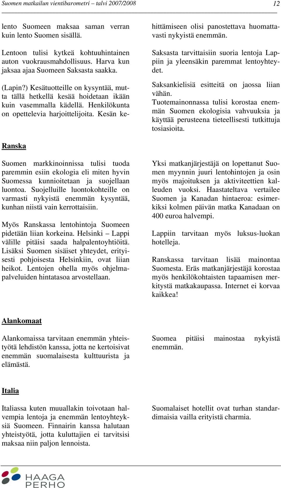 Kesän kehittämiseen olisi panostettava huomattavasti nykyistä enemmän. Saksasta tarvittaisiin suoria lentoja Lappiin ja yleensäkin paremmat lentoyhteydet.