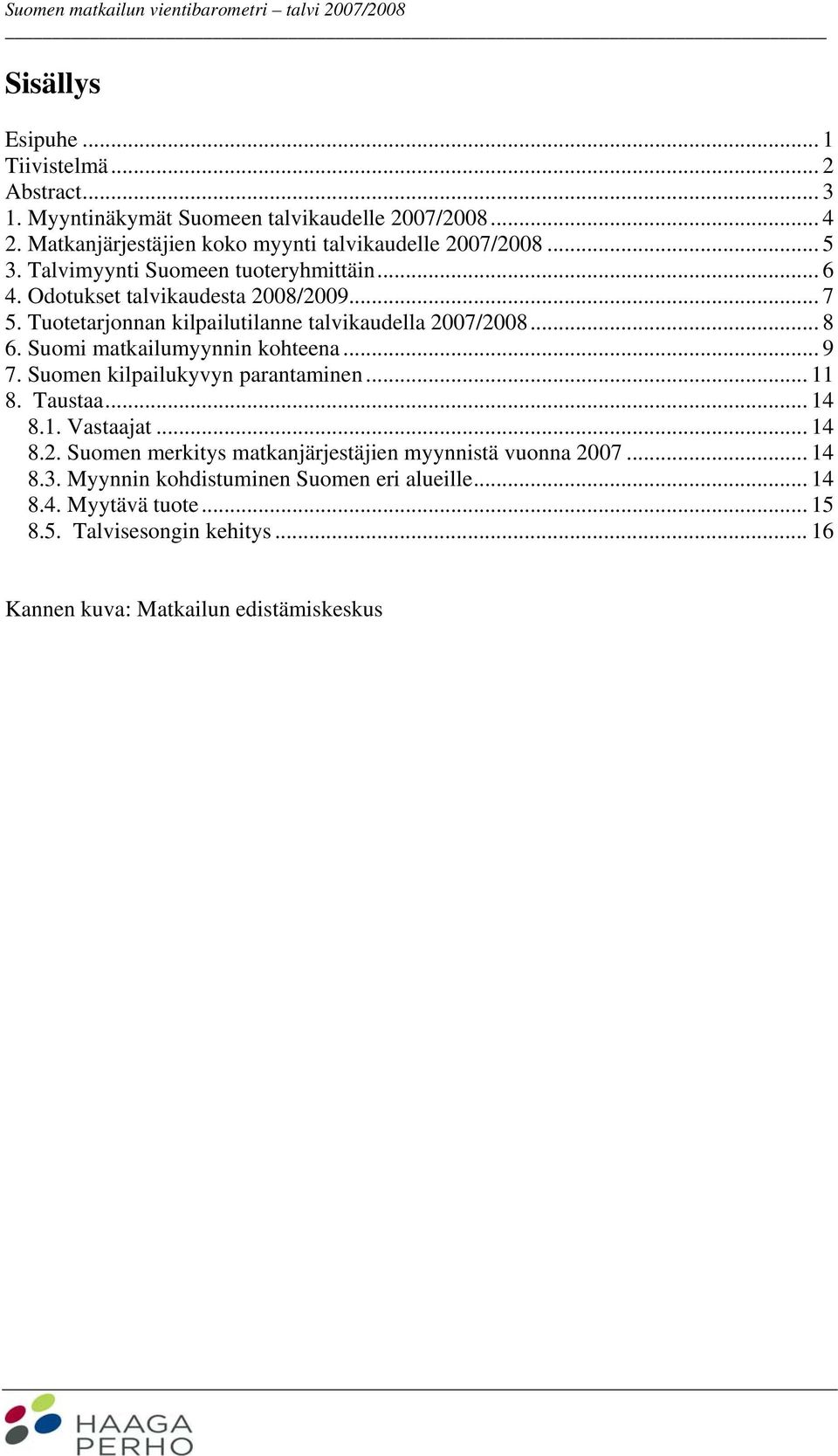 Tuotetarjonnan kilpailutilanne talvikaudella 2007/2008... 8 6. Suomi matkailumyynnin kohteena... 9 7. Suomen kilpailukyvyn parantaminen... 11 8. Taustaa... 14 8.1. Vastaajat.