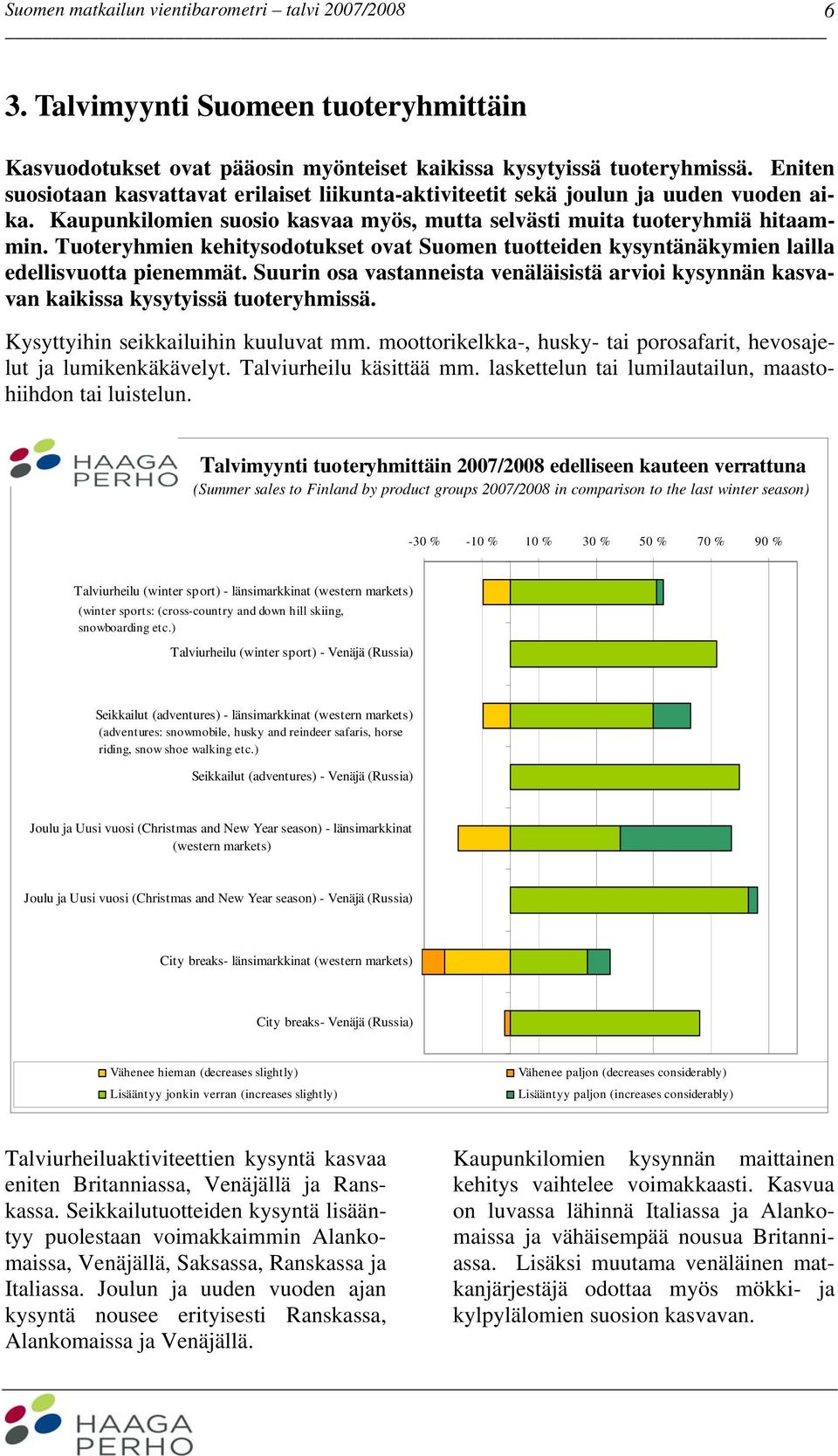 Tuoteryhmien kehitysodotukset ovat Suomen tuotteiden kysyntänäkymien lailla edellisvuotta pienemmät. Suurin osa vastanneista venäläisistä arvioi kysynnän kasvavan kaikissa kysytyissä tuoteryhmissä.