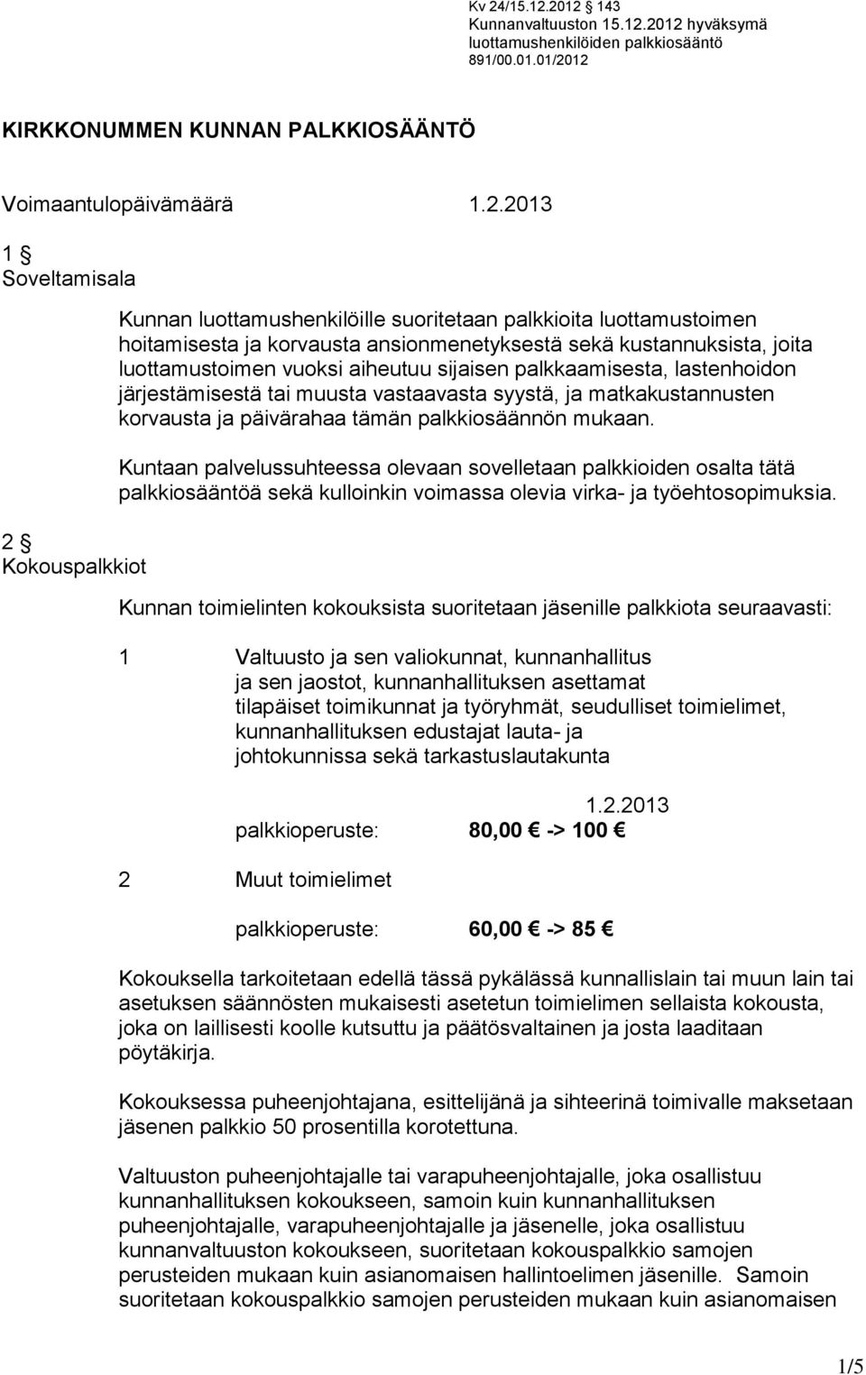 aiheutuu sijaisen palkkaamisesta, lastenhoidon järjestämisestä tai muusta vastaavasta syystä, ja matkakustannusten korvausta ja päivärahaa tämän palkkiosäännön mukaan.