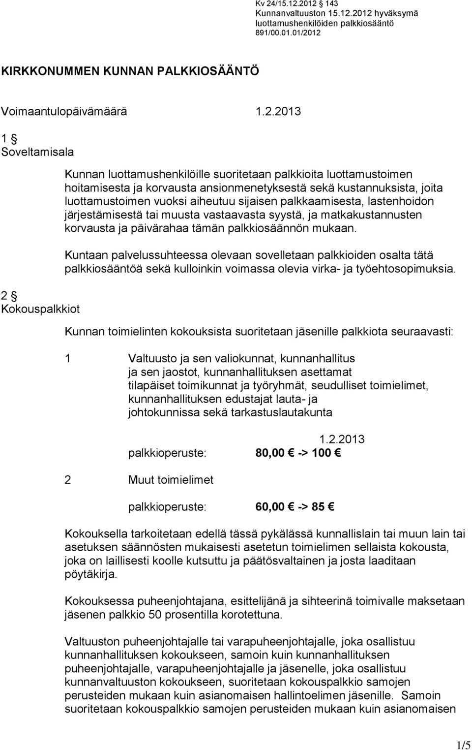 aiheutuu sijaisen palkkaamisesta, lastenhoidon järjestämisestä tai muusta vastaavasta syystä, ja matkakustannusten korvausta ja päivärahaa tämän palkkiosäännön mukaan.