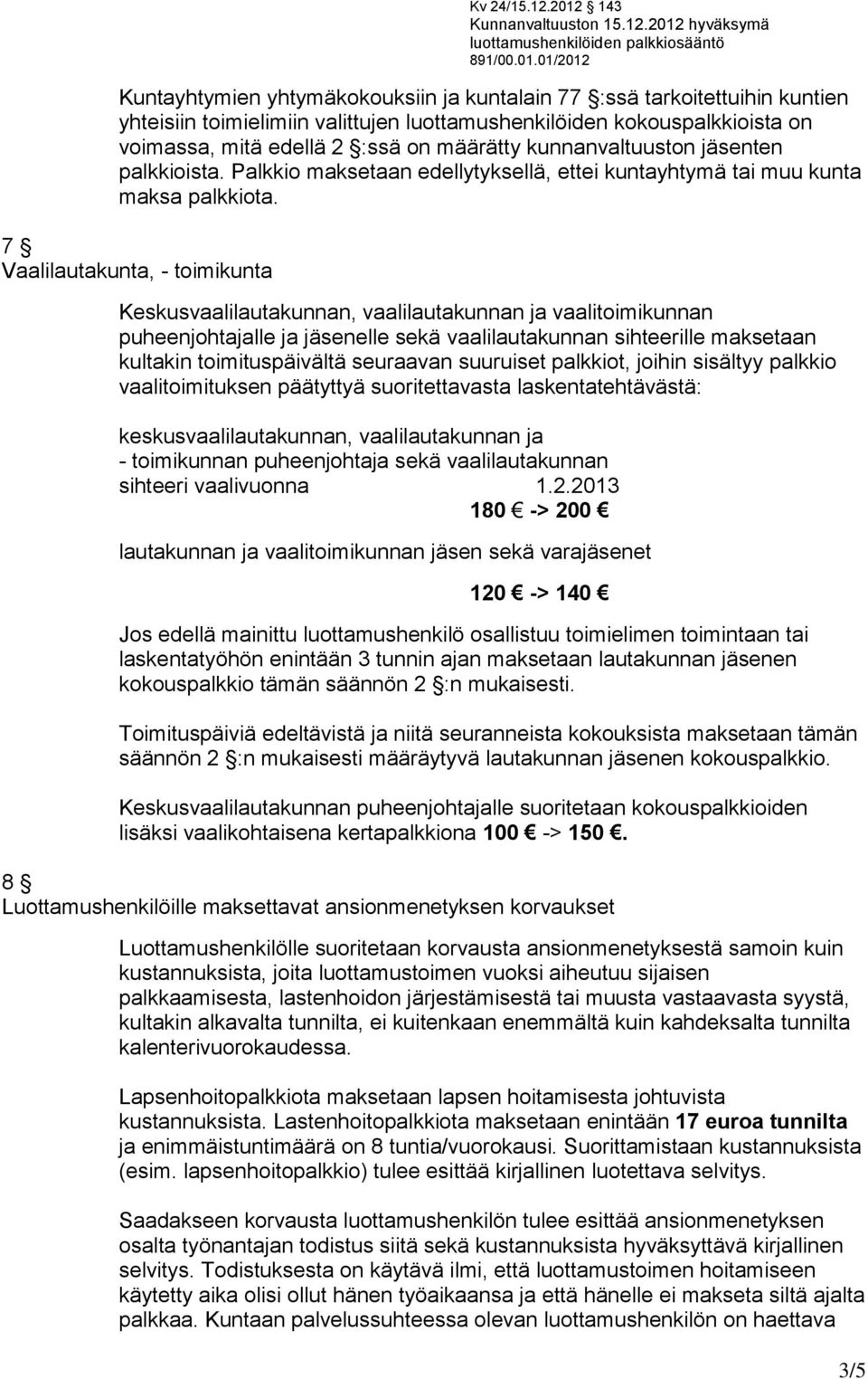 7 Vaalilautakunta, - toimikunta Keskusvaalilautakunnan, vaalilautakunnan ja vaalitoimikunnan puheenjohtajalle ja jäsenelle sekä vaalilautakunnan sihteerille maksetaan kultakin toimituspäivältä