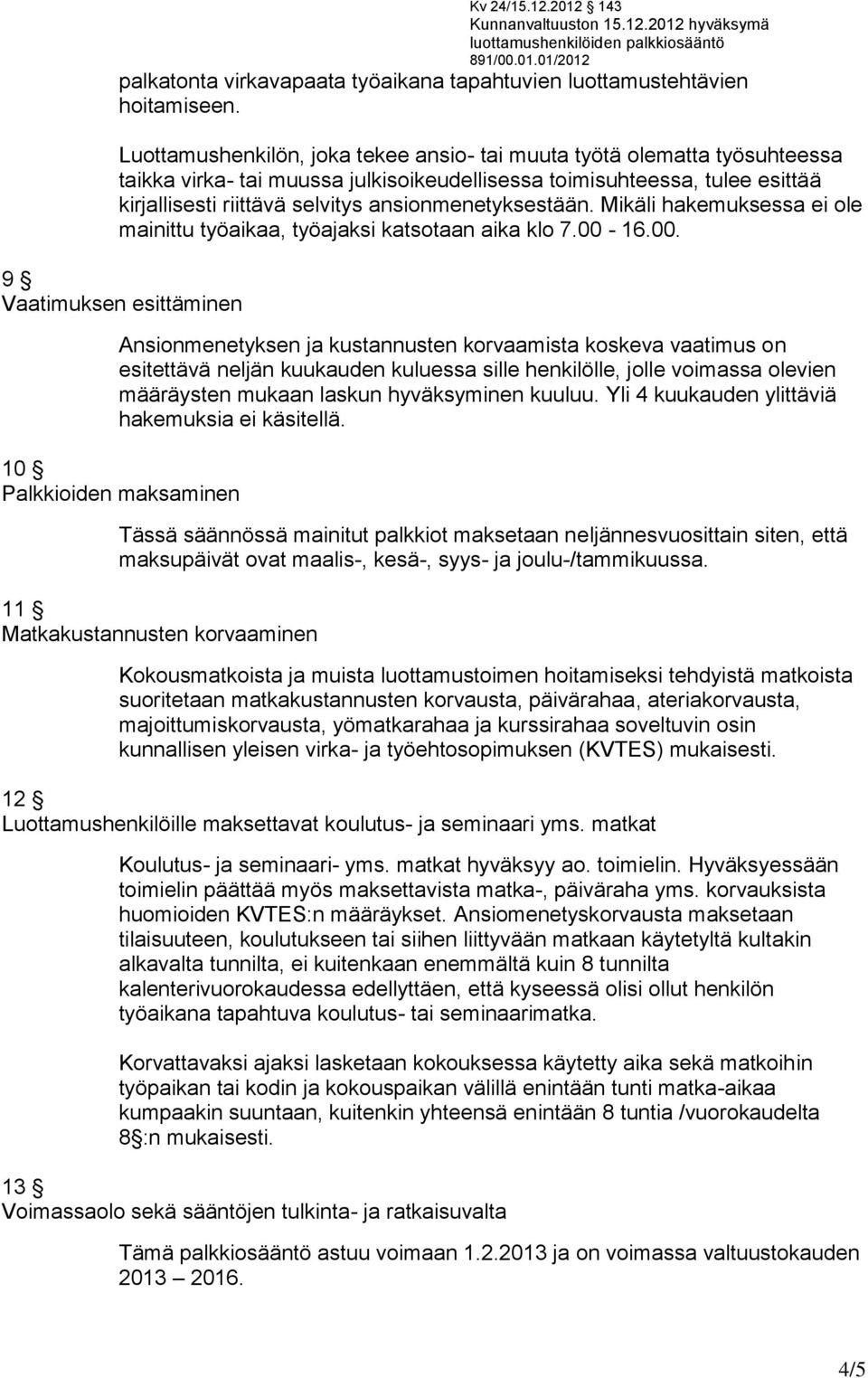 ansionmenetyksestään. Mikäli hakemuksessa ei ole mainittu työaikaa, työajaksi katsotaan aika klo 7.00-