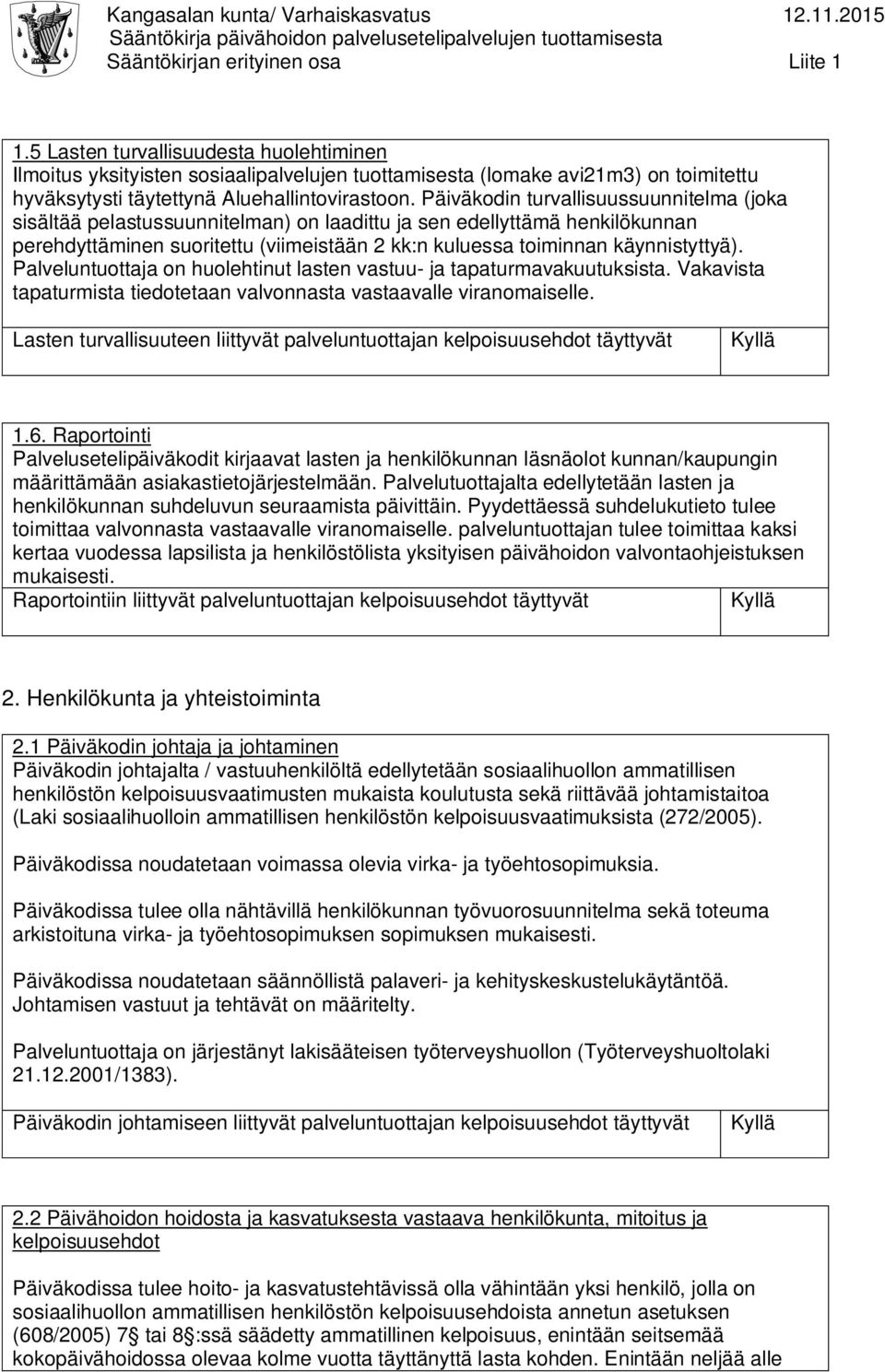 Palveluntuottaja on huolehtinut lasten vastuu- ja tapaturmavakuutuksista. Vakavista tapaturmista tiedotetaan valvonnasta vastaavalle viranomaiselle.