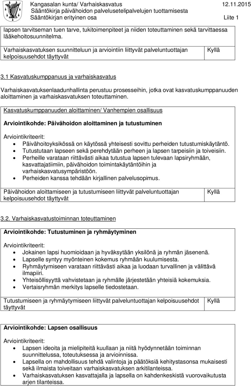 Kasvatuskumppanuuden aloittaminen/ Vanhempien osallisuus Arviointikohde: Päivähoidon aloittaminen ja tutustuminen Päivähoitoyksikössä on käytössä yhteisesti sovittu perheiden tutustumiskäytäntö.