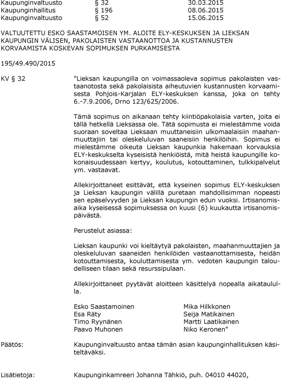 490/2015 KV 32 "Lieksan kaupungilla on voimassaoleva sopimus pakolaisten vastaan otos ta sekä pakolaisista aiheutuvien kustannusten kor vaa mises ta Pohjois-Karjalan ELY-keskuksen kanssa, joka on