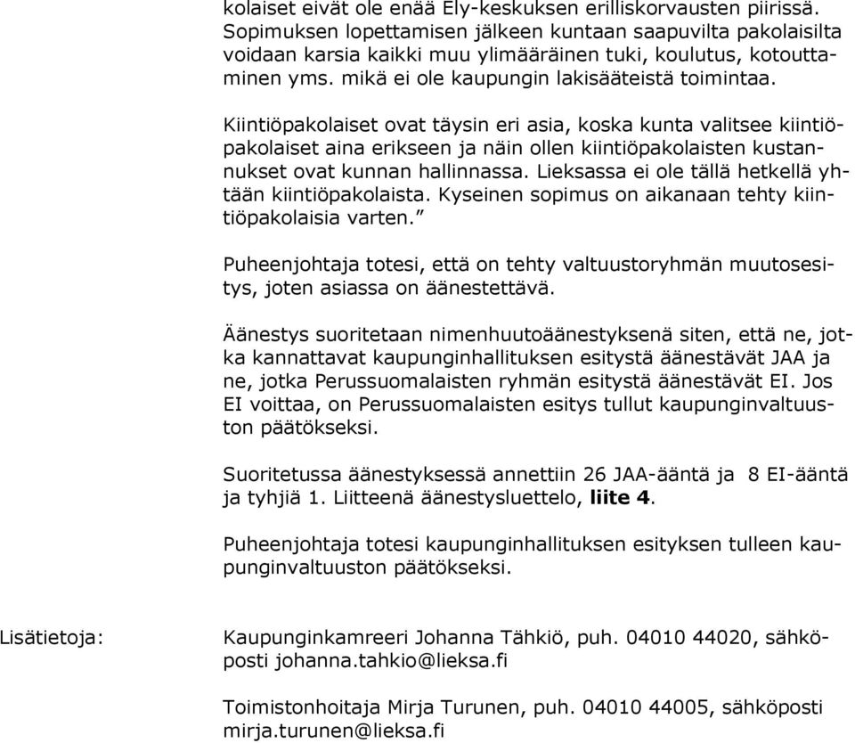 Kiintiöpakolaiset ovat täysin eri asia, koska kunta valitsee kiin tiöpa ko lai set aina erikseen ja näin ollen kiintiöpakolaisten kus tannuk set ovat kunnan hallinnassa.