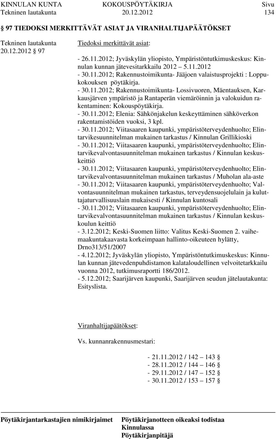 2012-30.11.2012; Rakennustoimikunta- Jääjoen valaistusprojekti : Loppukokouksen pöytäkirja. - 30.11.2012; Rakennustoimikunta- Lossivuoren, Mäentauksen, Karkausjärven ympäristö ja Rantaperän viemäröinnin ja valokuidun rakentaminen: Kokouspöytäkirja.