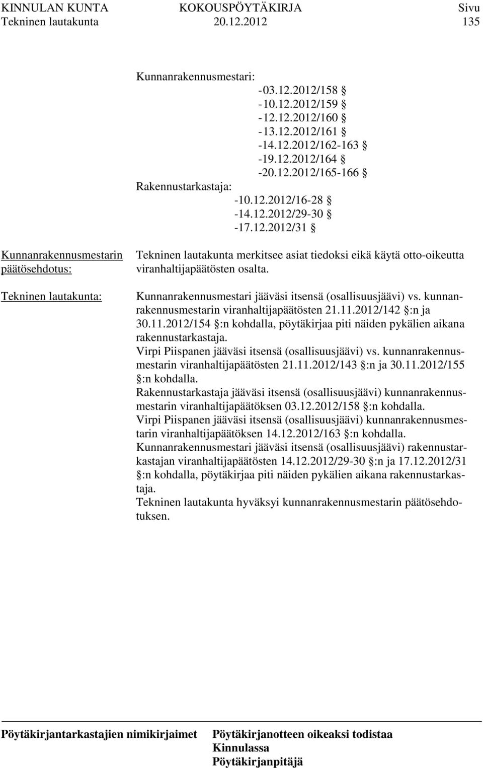 kunnanrakennusmestarin viranhaltijapäätösten 21.11.2012/142 :n ja 30.11.2012/154 :n kohdalla, pöytäkirjaa piti näiden pykälien aikana rakennustarkastaja.