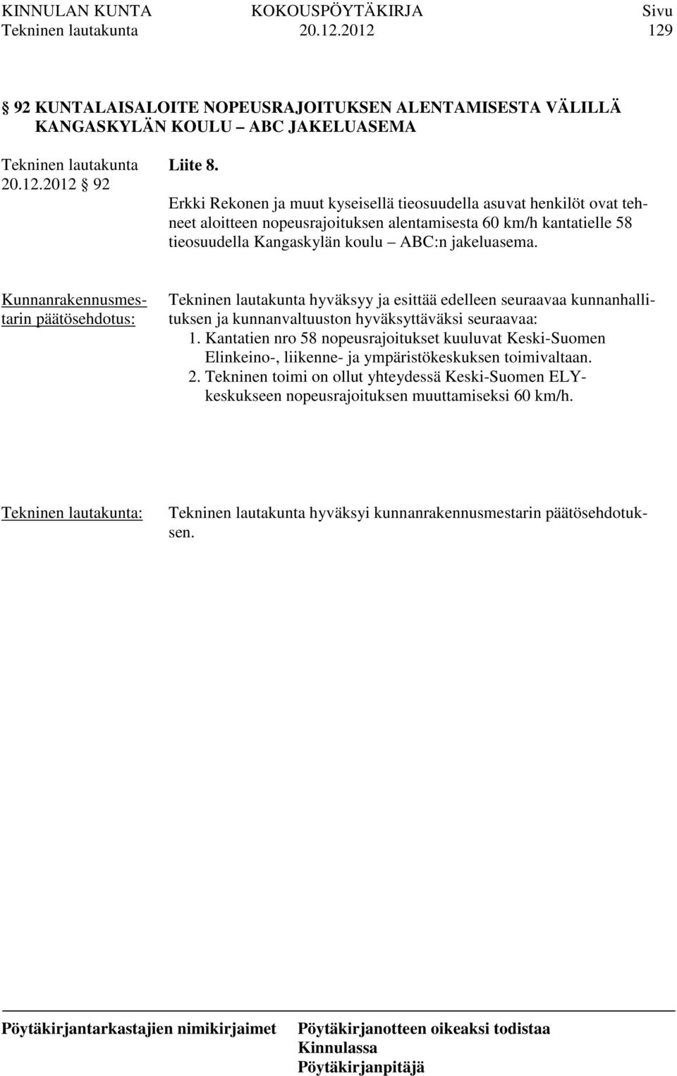 ABC:n jakeluasema. hyväksyy ja esittää edelleen seuraavaa kunnanhallituksen ja kunnanvaltuuston hyväksyttäväksi seuraavaa: 1.