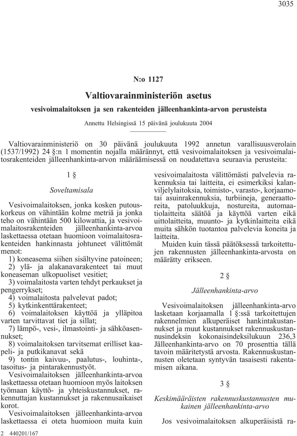 noudatettava seuraavia perusteita: 1 Soveltamisala Vesivoimalaitoksen, jonka kosken putouskorkeus on vähintään kolme metriä ja jonka teho on vähintään 500 kilowattia, ja vesivoimalaitosrakenteiden