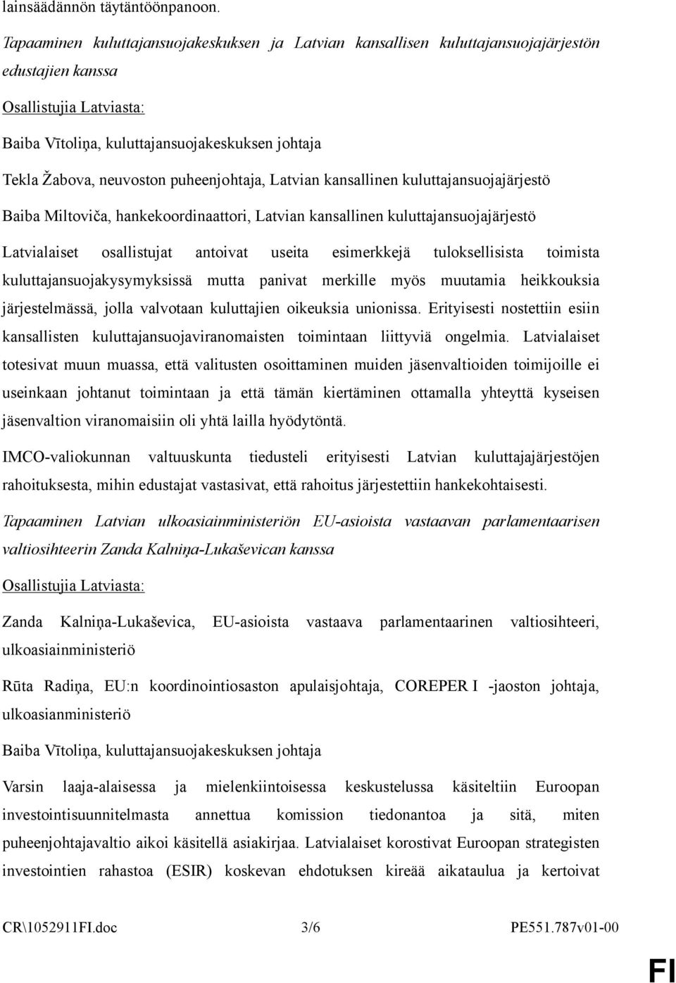 kansallinen kuluttajansuojajärjestö Baiba Miltoviča, hankekoordinaattori, Latvian kansallinen kuluttajansuojajärjestö Latvialaiset osallistujat antoivat useita esimerkkejä tuloksellisista toimista