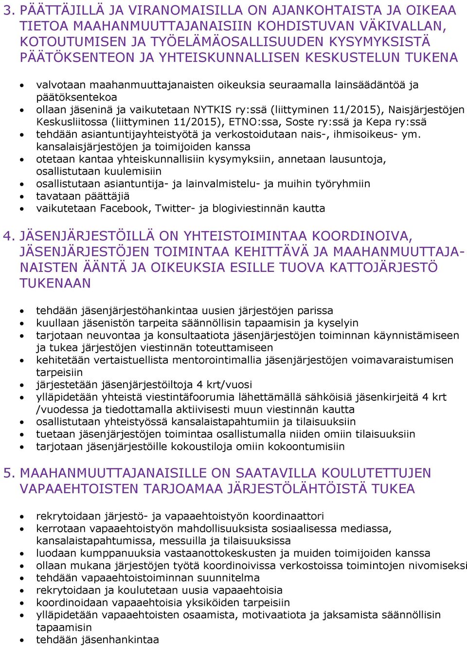 Keskusliitossa (liittyminen 11/2015), ETNO:ssa, Soste ry:ssä ja Kepa ry:ssä tehdään asiantuntijayhteistyötä ja verkostoidutaan nais-, ihmisoikeus- ym.