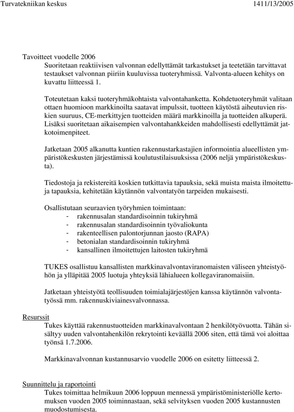 Kohdetuoteryhmät valitaan ottaen huomioon markkinoilta saatavat impulssit, tuotteen käytöstä aiheutuvien riskien suuruus, CE-merkittyjen tuotteiden määrä markkinoilla ja tuotteiden alkuperä.