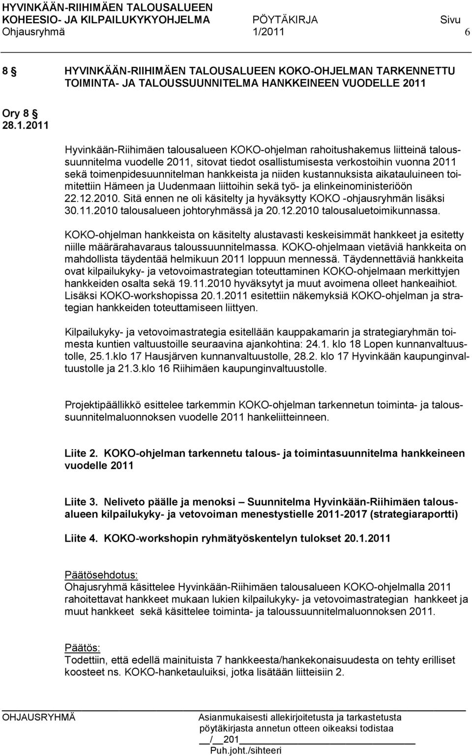 toimitettiin Hämeen ja Uudenmaan liittoihin sekä työ- ja elinkeinoministeriöön 22.12.2010. Sitä ennen ne oli käsitelty ja hyväksytty KOKO -ohjausryhmän lisäksi 30.11.