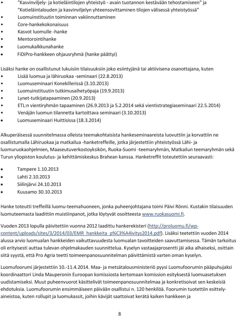 tilaisuuksiin joko esiintyjänä tai aktiivisena osanottajana, kuten Lisää luomua ja lähiruokaa -seminaari (22.8.2013) Luomuseminaari Konekillerissä (3.10.2013) Luomuinstituutin tutkimusaihetyöpaja (19.