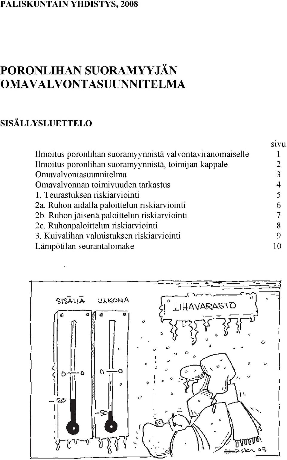 Omavalvonnan toimivuuden tarkastus 4 1. Teurastuksen riskiarviointi 5 2a. Ruhon aidalla paloittelun riskiarviointi 6 2b.