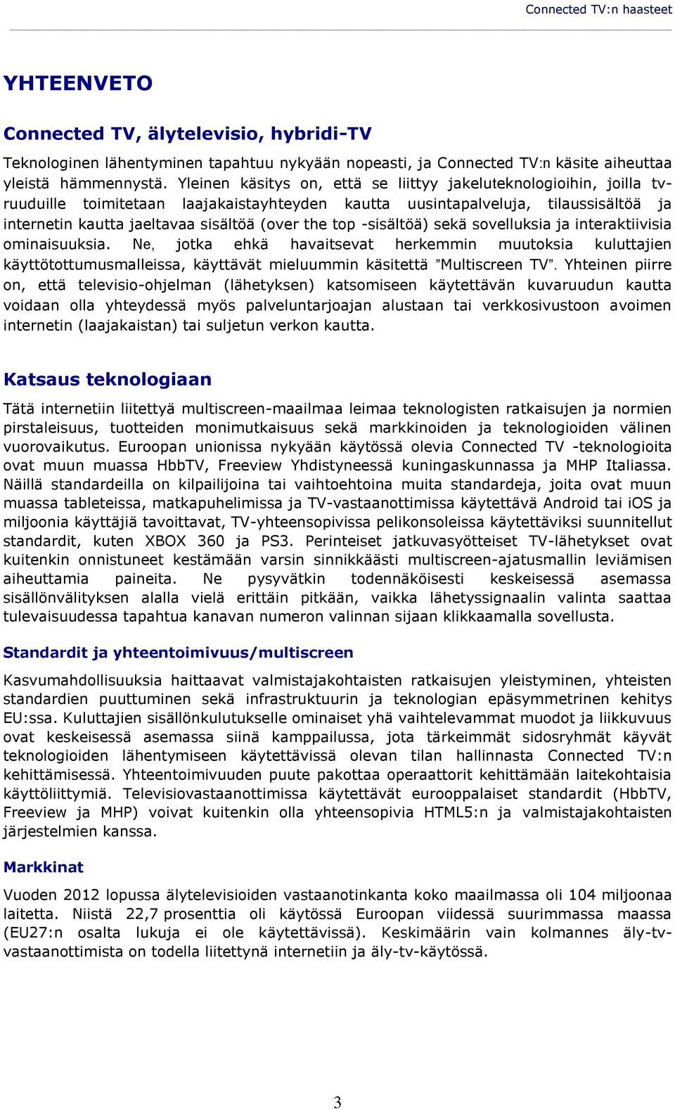 top -sisältöä) sekä sovelluksia ja interaktiivisia ominaisuuksia. Ne, jotka ehkä havaitsevat herkemmin muutoksia kuluttajien käyttötottumusmalleissa, käyttävät mieluummin käsitettä Multiscreen TVˮ.