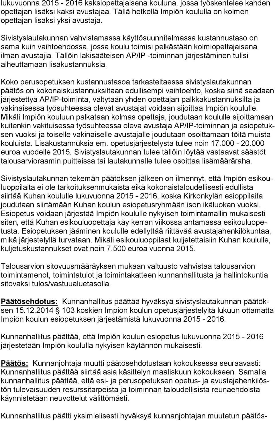 Tällöin lakisääteisen AP/IP -toiminnan jär jes tä mi nen tu li si aiheuttamaan lisäkustannuksia.