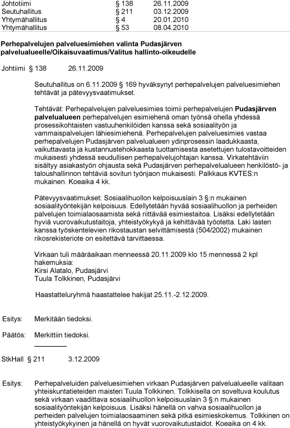 2009 Seutuhallitus on 6.11.2009 169 hyväksynyt perhepalvelujen palveluesimiehen tehtävät ja pätevyysvaatimukset.