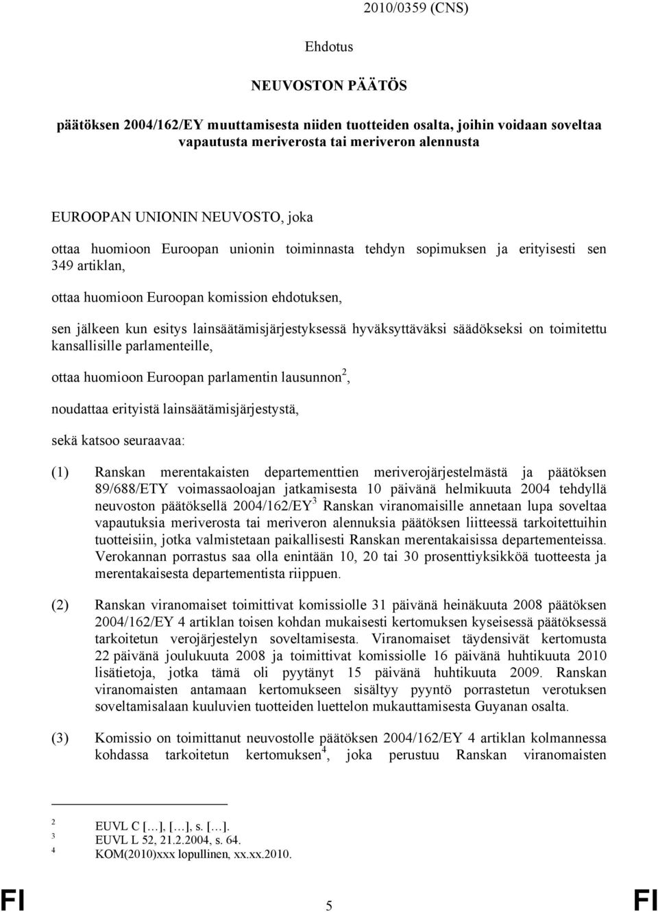 lainsäätämisjärjestyksessä hyväksyttäväksi säädökseksi on toimitettu kansallisille parlamenteille, ottaa huomioon Euroopan parlamentin lausunnon 2, noudattaa erityistä lainsäätämisjärjestystä, sekä